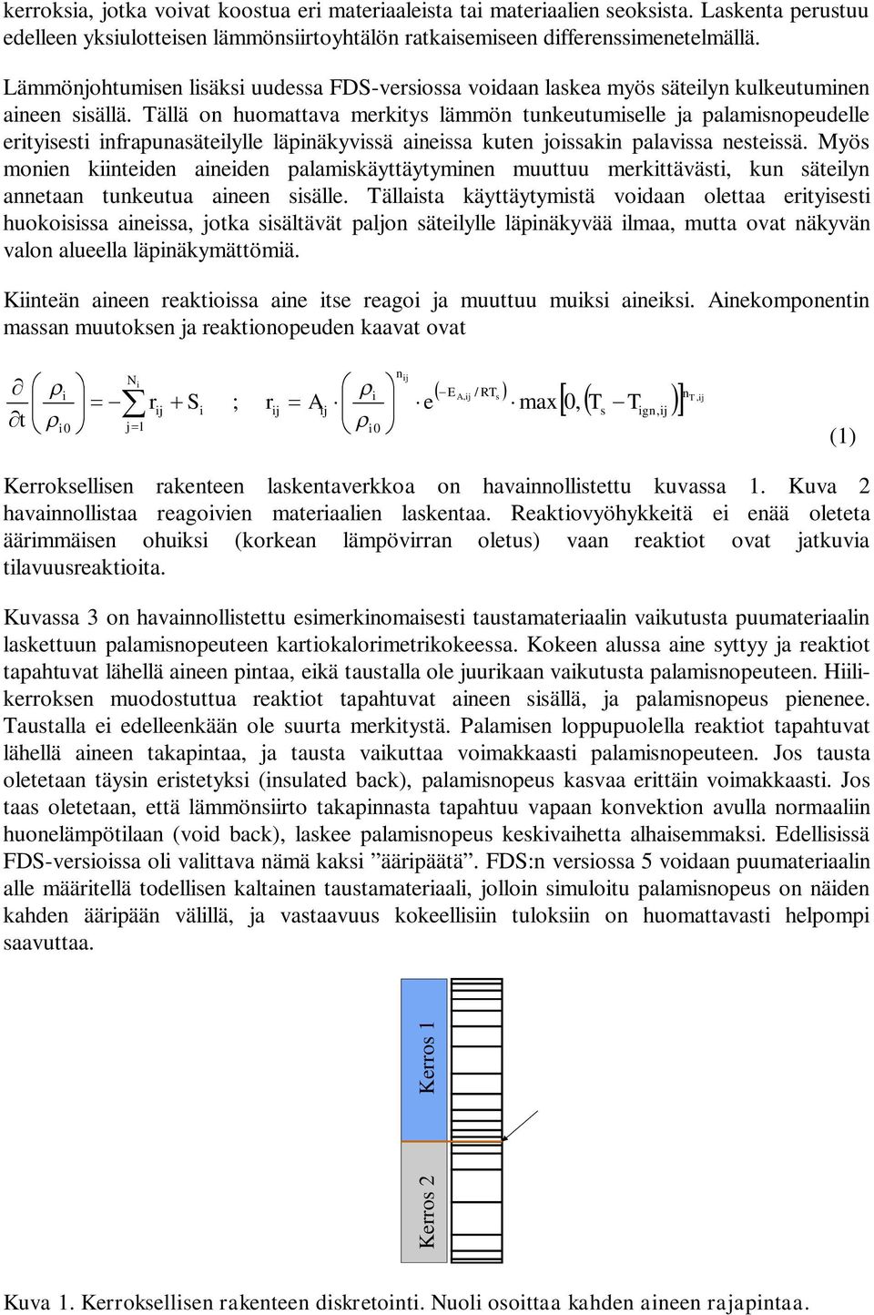 Tällä on huomattava merktys lämmön tunkeutumselle ja palamsnopeudelle ertysest nfrapunasätelylle läpnäkyvssä anessa kuten jossakn palavssa nestessä.