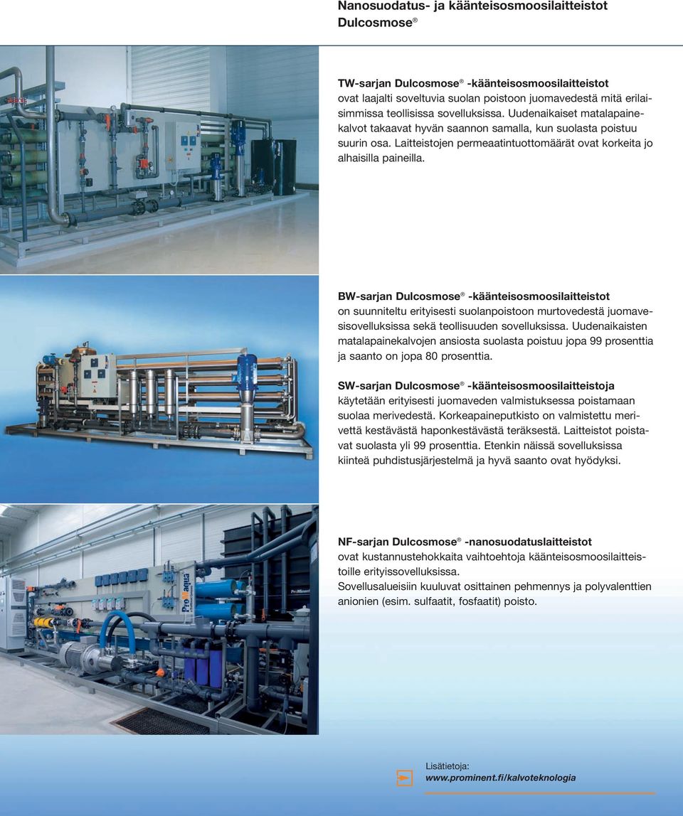 BW-sarjan Dulcosmose -käänteisosmoosilaitteistot on suunniteltu erityisesti suolanpoistoon murtovedestä juomavesisovelluksissa sekä teollisuuden sovelluksissa.