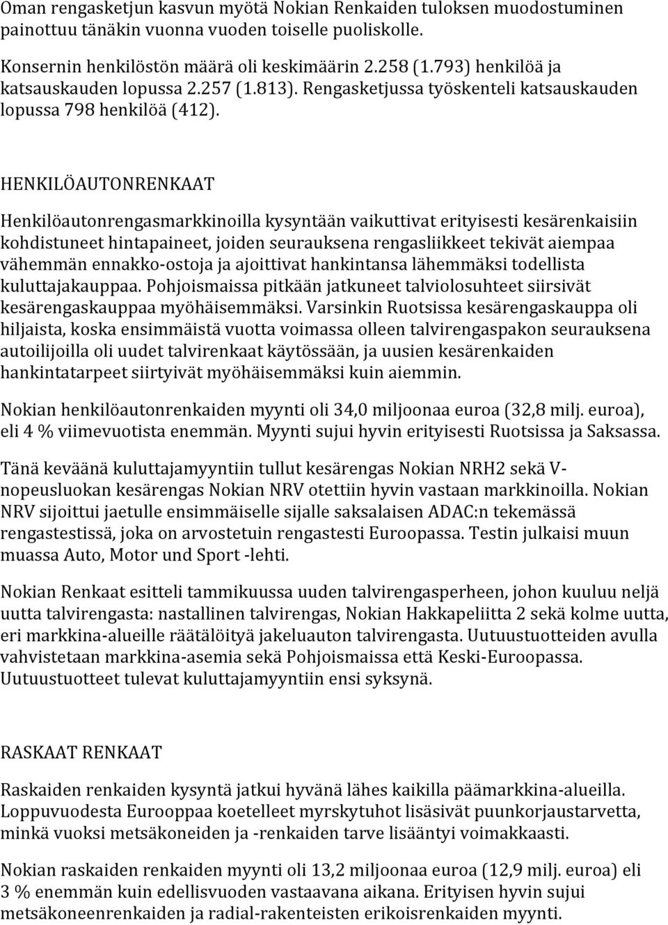 HENKILÖAUTONRENKAAT Henkilöautonrengasmarkkinoilla kysyntään vaikuttivat erityisesti kesärenkaisiin kohdistuneet hintapaineet, joiden seurauksena rengasliikkeet tekivät aiempaa vähemmän ennakko-