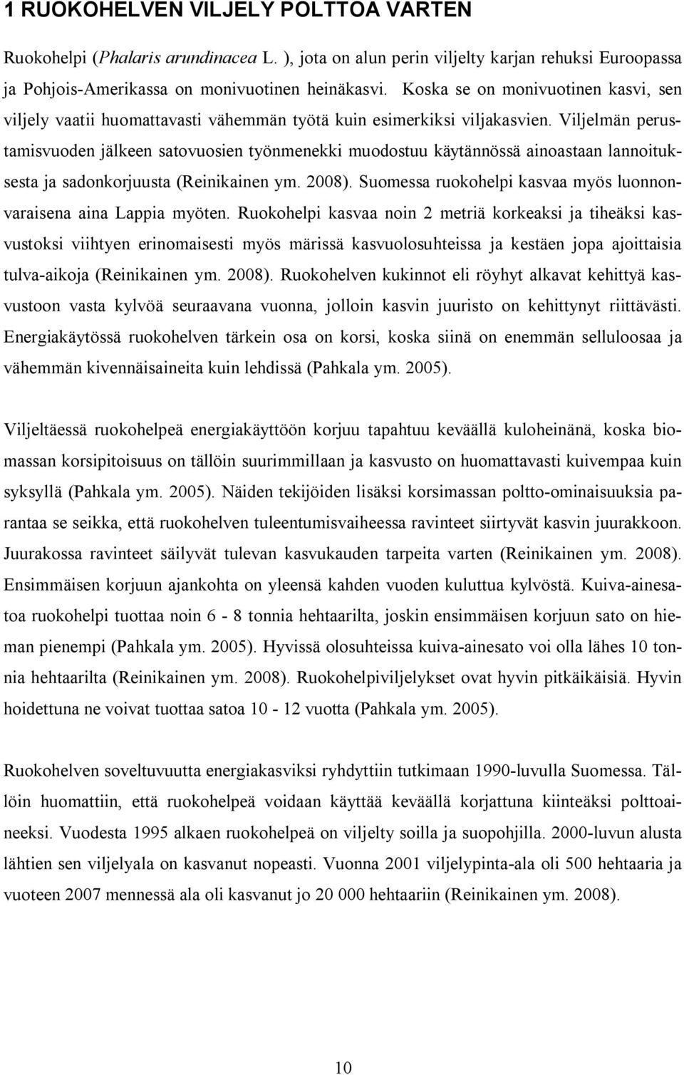 Viljelmän perustamisvuoden jälkeen satovuosien työnmenekki muodostuu käytännössä ainoastaan lannoituksesta ja sadonkorjuusta (Reinikainen ym. 2008).