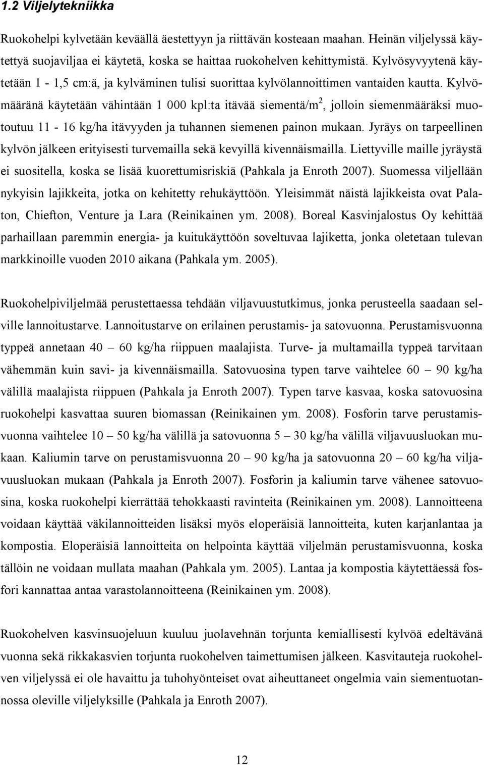 Kylvömääränä käytetään vähintään 1 000 kpl:ta itävää siementä/m 2, jolloin siemenmääräksi muotoutuu 11-16 kg/ha itävyyden ja tuhannen siemenen painon mukaan.