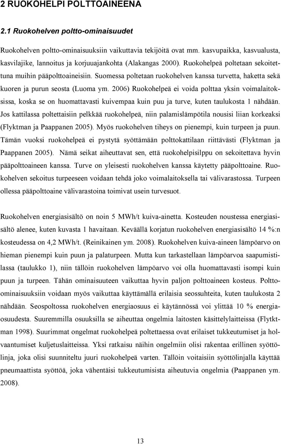 Suomessa poltetaan ruokohelven kanssa turvetta, haketta sekä kuoren ja purun seosta (Luoma ym.