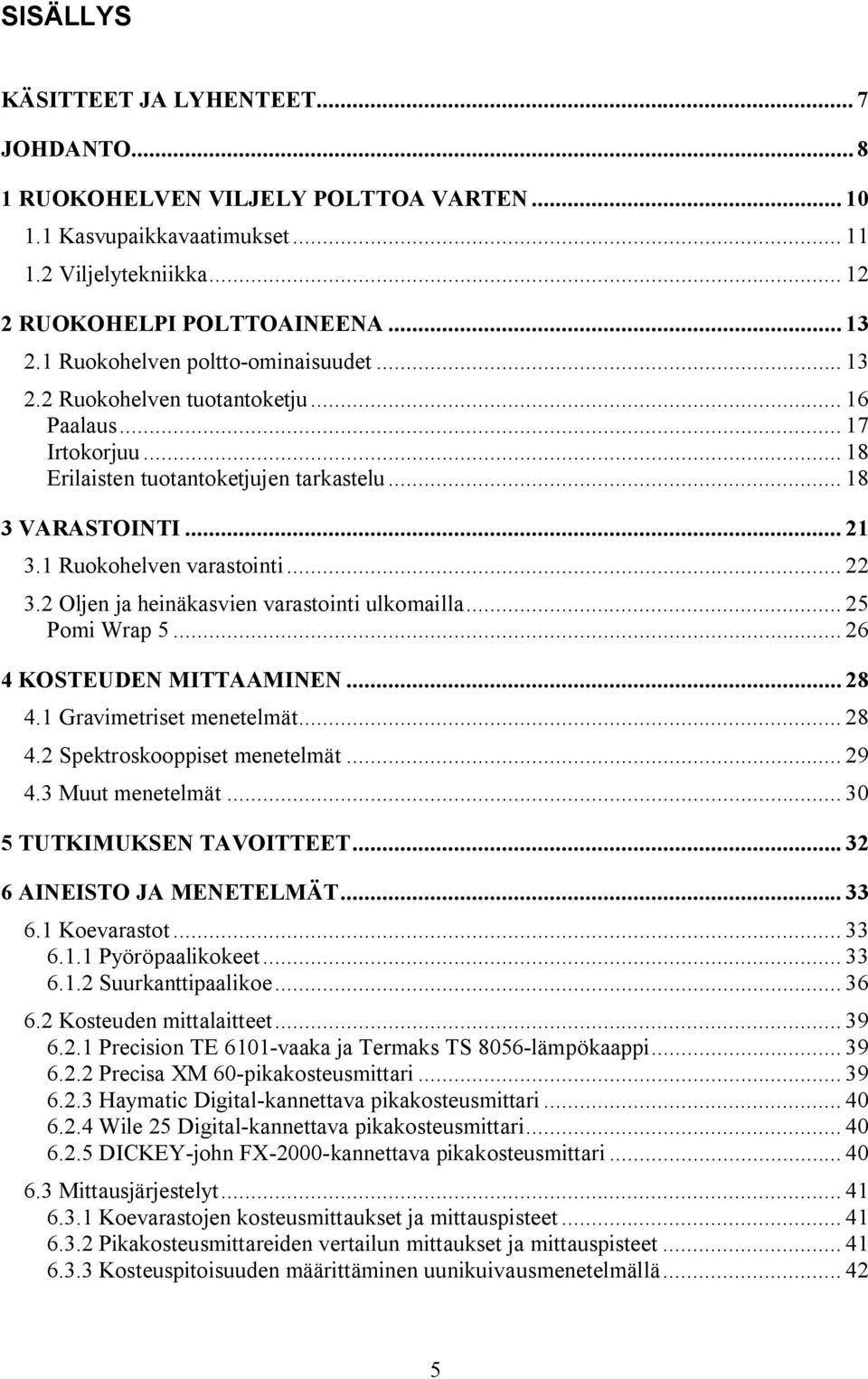 .. 22 3.2 Oljen ja heinäkasvien varastointi ulkomailla... 25 Pomi Wrap 5... 26 4 KOSTEUDEN MITTAAMINEN... 28 4.1 Gravimetriset menetelmät... 28 4.2 Spektroskooppiset menetelmät... 29 4.