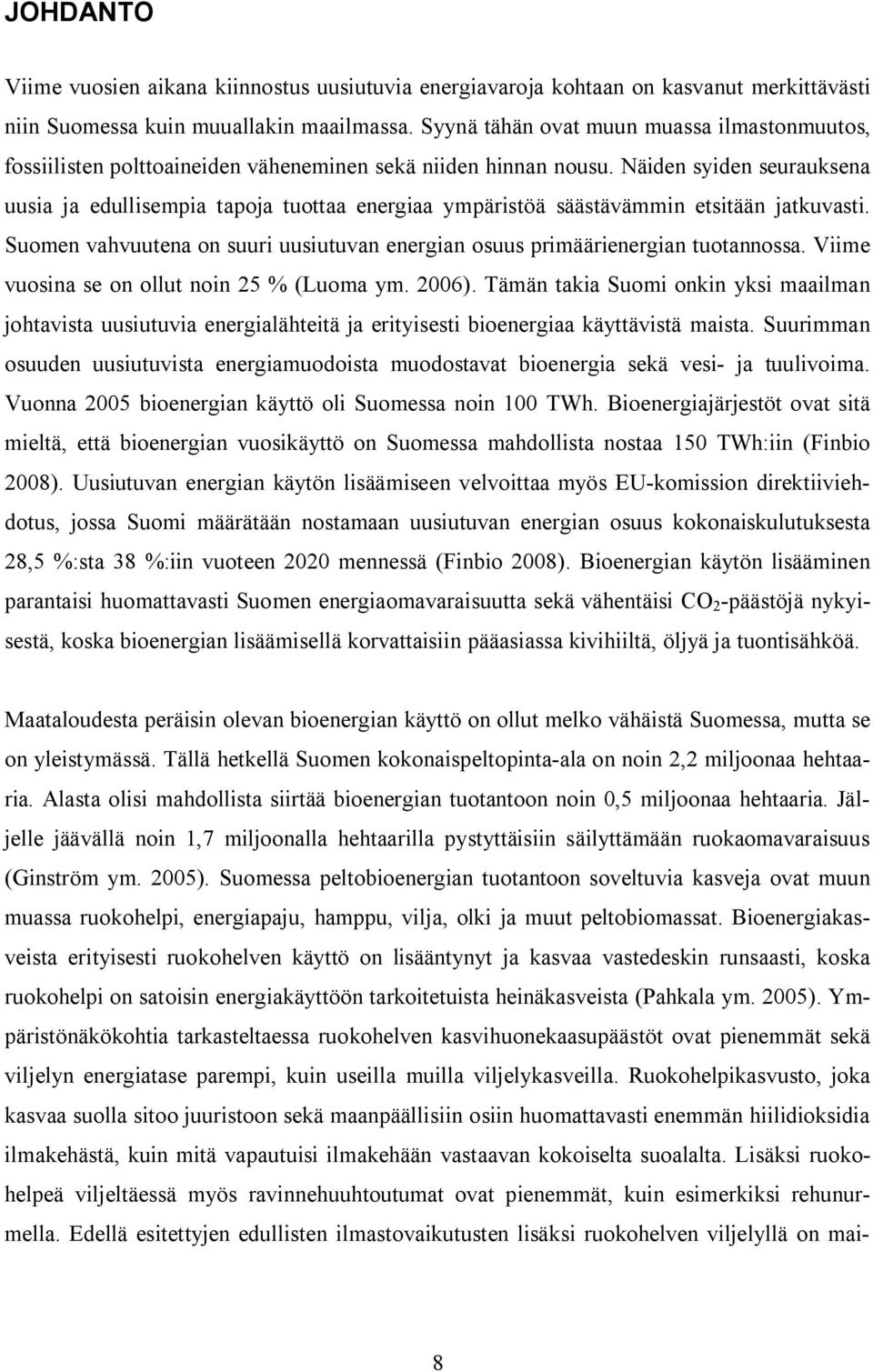 Näiden syiden seurauksena uusia ja edullisempia tapoja tuottaa energiaa ympäristöä säästävämmin etsitään jatkuvasti. Suomen vahvuutena on suuri uusiutuvan energian osuus primäärienergian tuotannossa.