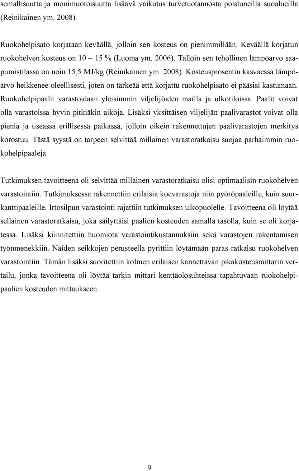 Kosteusprosentin kasvaessa lämpöarvo heikkenee oleellisesti, joten on tärkeää että korjattu ruokohelpisato ei pääsisi kastumaan.