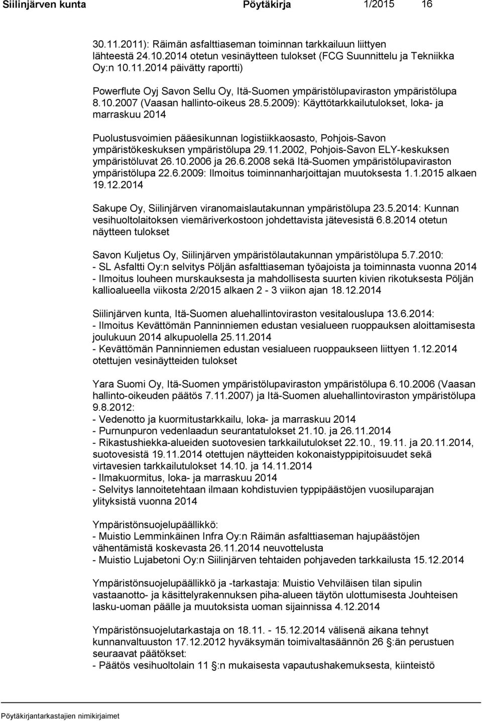 2002, Pohjois-Savon ELY-keskuksen ympäristöluvat 26.10.2006 ja 26.6.2008 sekä Itä-Suomen ympäristölupaviraston ympäristölupa 22.6.2009: Ilmoitus toiminnanharjoittajan muutoksesta 1.1.2015 alkaen 19.