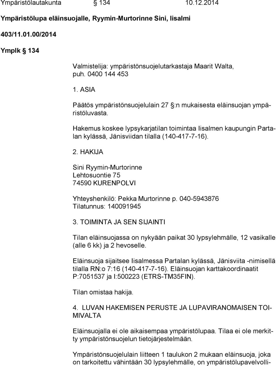 2. HAKIJA Sini Ryymin-Murtorinne Lehtosuontie 75 74590 KURENPOLVI Yhteyshenkilö: Pekka Murtorinne p. 040-5943876 Tilatunnus: 140091945 3.
