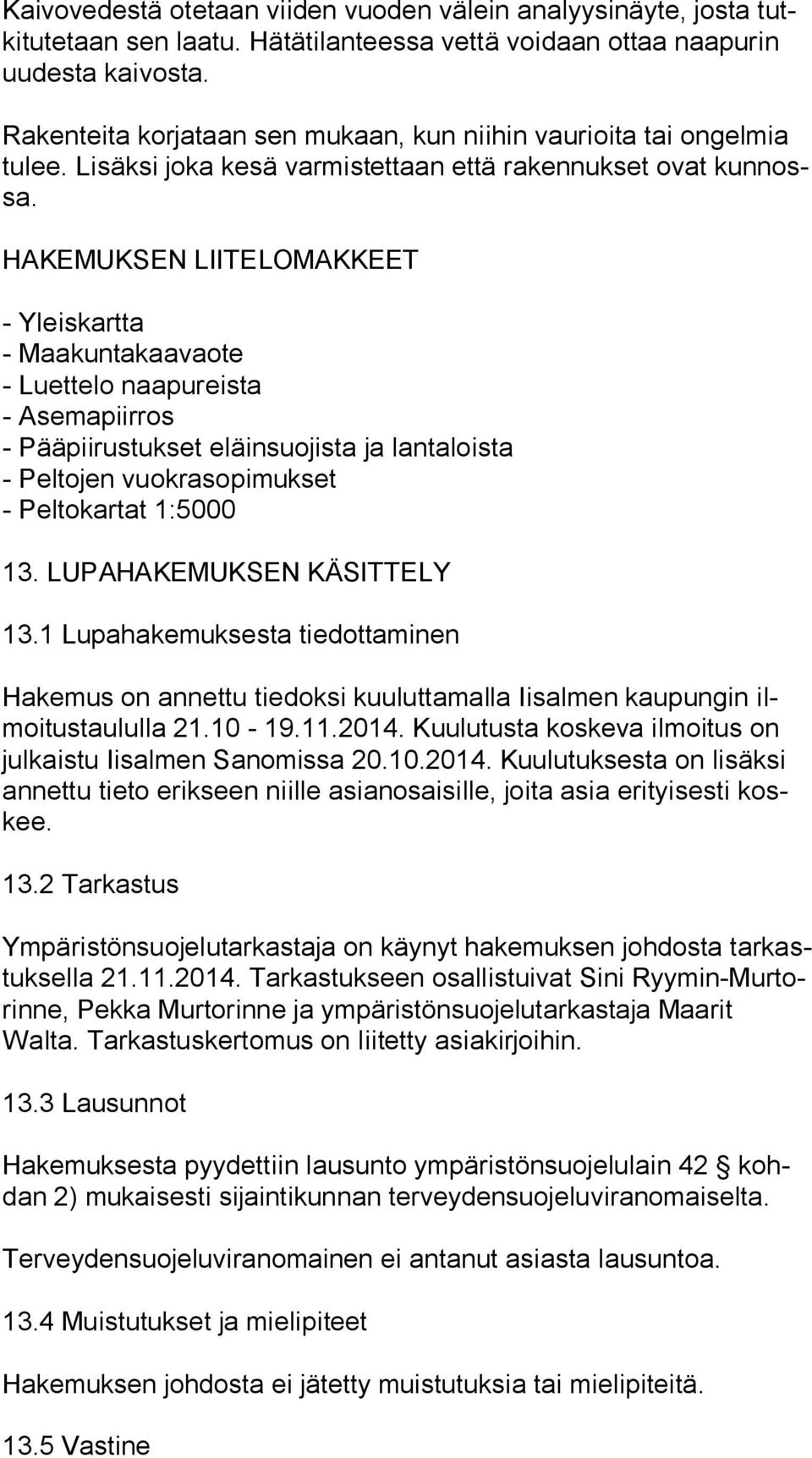 HAKEMUKSEN LIITELOMAKKEET - Yleiskartta - Maakuntakaavaote - Luettelo naapureista - Asemapiirros - Pääpiirustukset eläinsuojista ja lantaloista - Peltojen vuokrasopimukset - Peltokartat 1:5000 13.