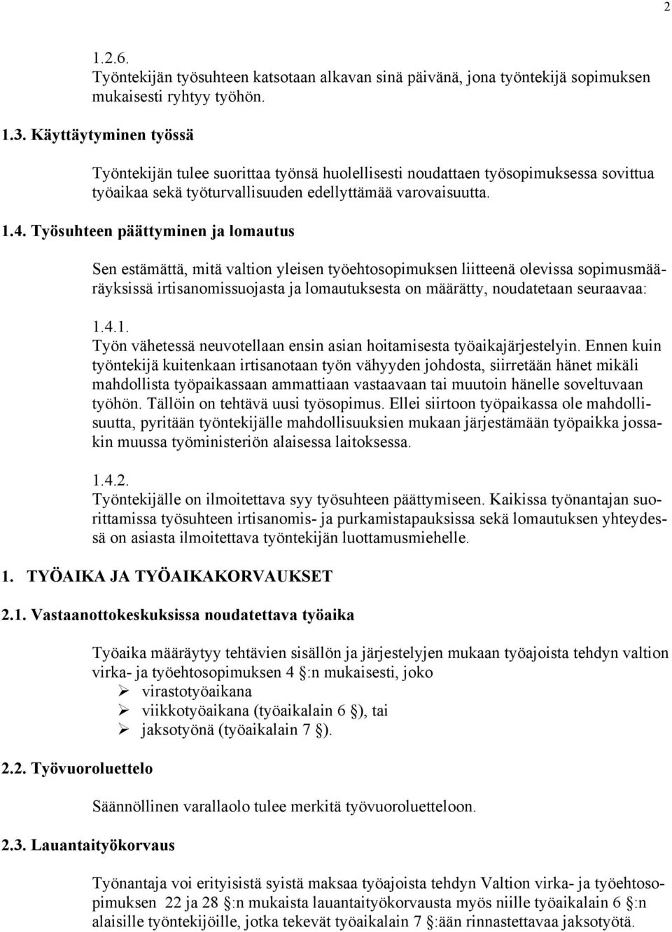 Työsuhteen päättyminen ja lomautus Sen estämättä, mitä valtion yleisen työehtosopimuksen liitteenä olevissa sopimusmääräyksissä irtisanomissuojasta ja lomautuksesta on määrätty, noudatetaan