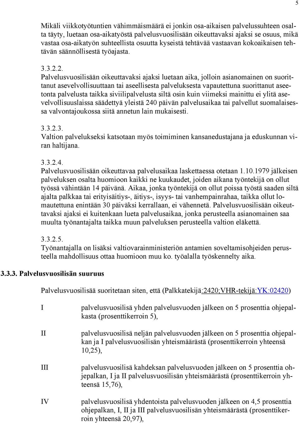 2. Palvelusvuosilisään oikeuttavaksi ajaksi luetaan aika, jolloin asianomainen on suorittanut asevelvollisuuttaan tai aseellisesta palveluksesta vapautettuna suorittanut aseetonta palvelusta taikka