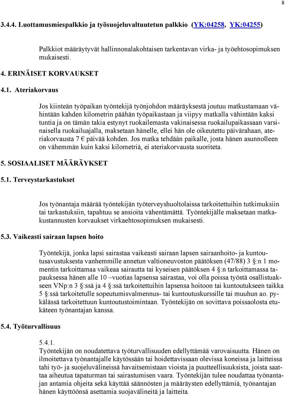 Ateriakorvaus Jos kiinteän työpaikan työntekijä työnjohdon määräyksestä joutuu matkustamaan vähintään kahden kilometrin päähän työpaikastaan ja viipyy matkalla vähintään kaksi tuntia ja on tämän