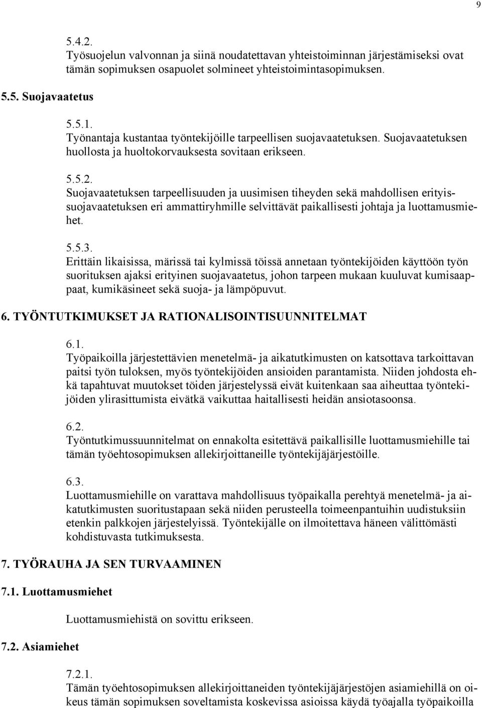 Suojavaatetuksen tarpeellisuuden ja uusimisen tiheyden sekä mahdollisen erityissuojavaatetuksen eri ammattiryhmille selvittävät paikallisesti johtaja ja luottamusmiehet. 5.5.3.