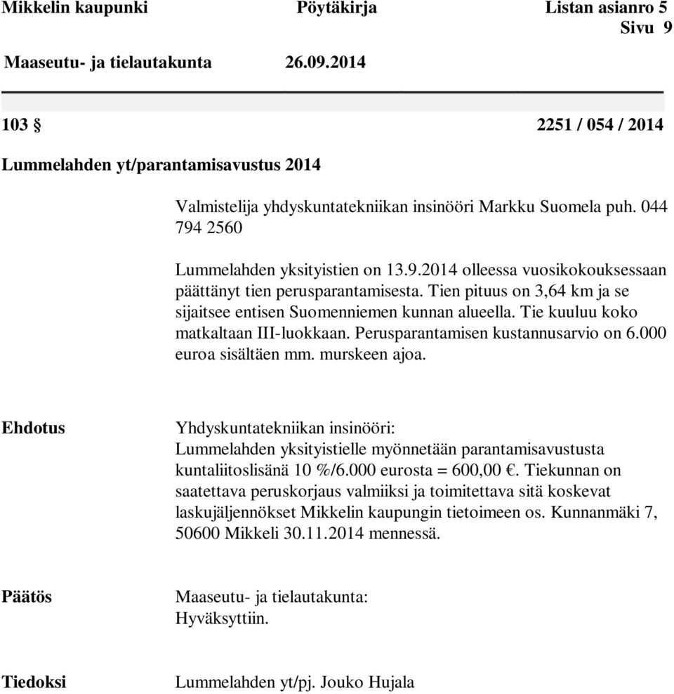 2560 Lummelahden yksityistien on 13.9.2014 olleessa vuosikokouksessaan päättänyt tien perusparantamisesta. Tien pituus on 3,64 km ja se sijaitsee entisen Suomenniemen kunnan alueella.