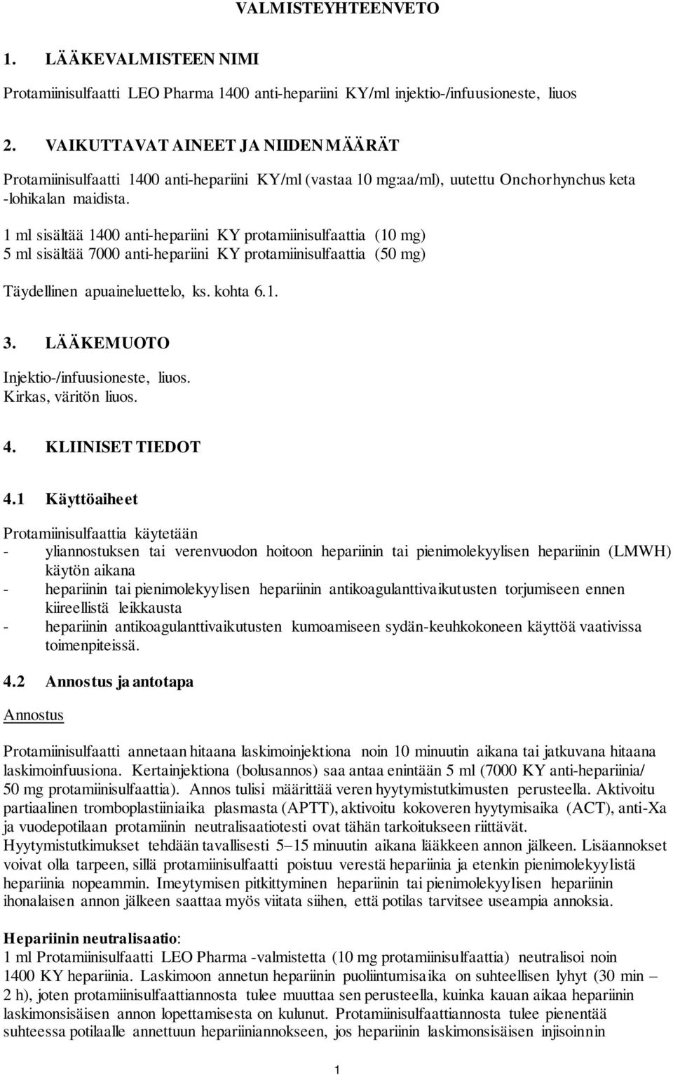 1 ml sisältää 1400 anti-hepariini KY protamiinisulfaattia (10 mg) 5 ml sisältää 7000 anti-hepariini KY protamiinisulfaattia (50 mg) Täydellinen apuaineluettelo, ks. kohta 6.1. 3.