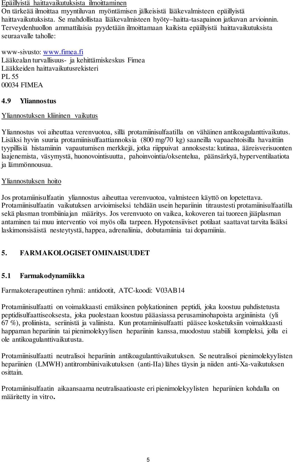 Terveydenhuollon ammattilaisia pyydetään ilmoittamaan kaikista epäillyistä haittavaikutuksista seuraavalle taholle: www-sivusto: www.fimea.