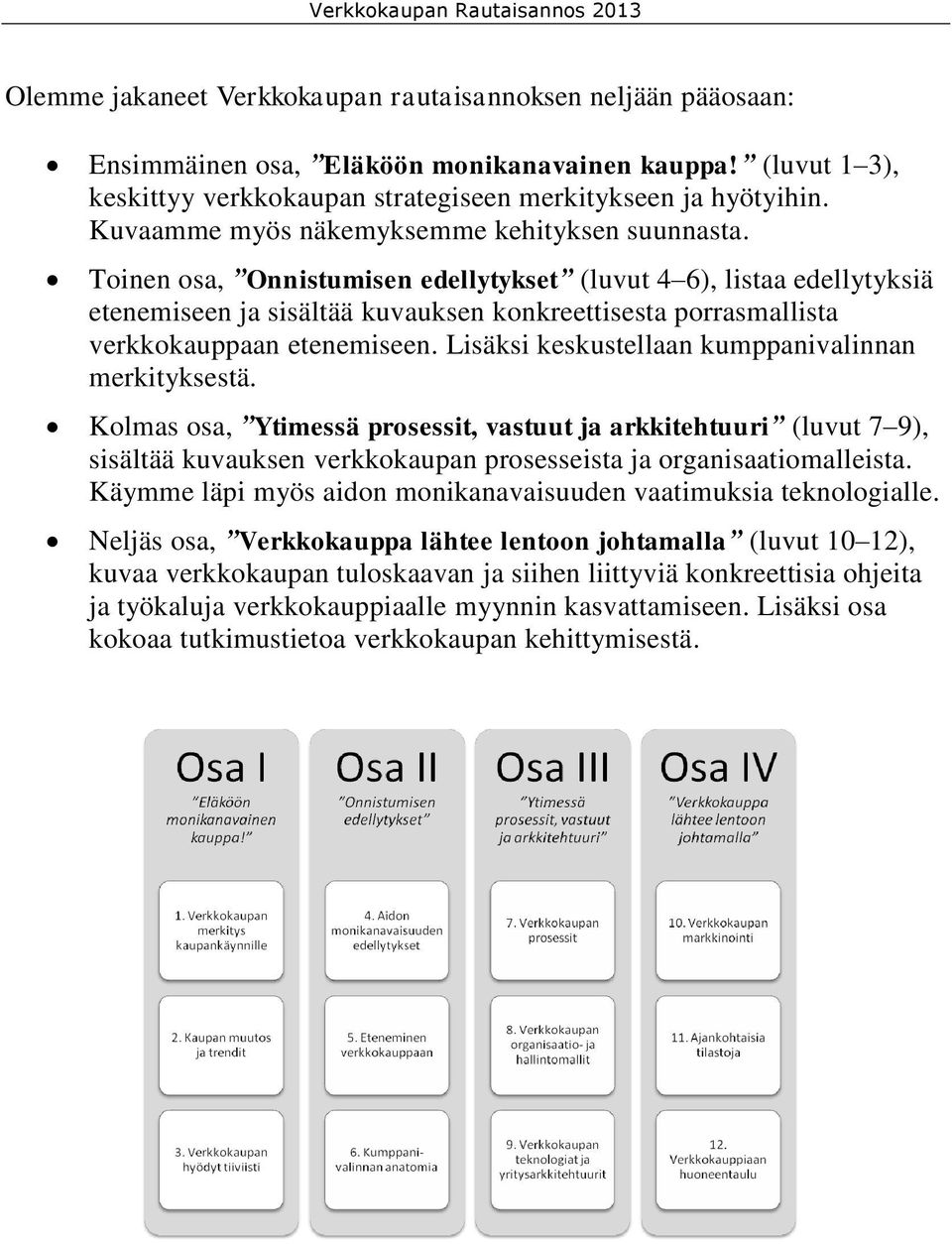 Toinen osa, Onnistumisen edellytykset (luvut 4 6), listaa edellytyksiä etenemiseen ja sisältää kuvauksen konkreettisesta porrasmallista verkkokauppaan etenemiseen.