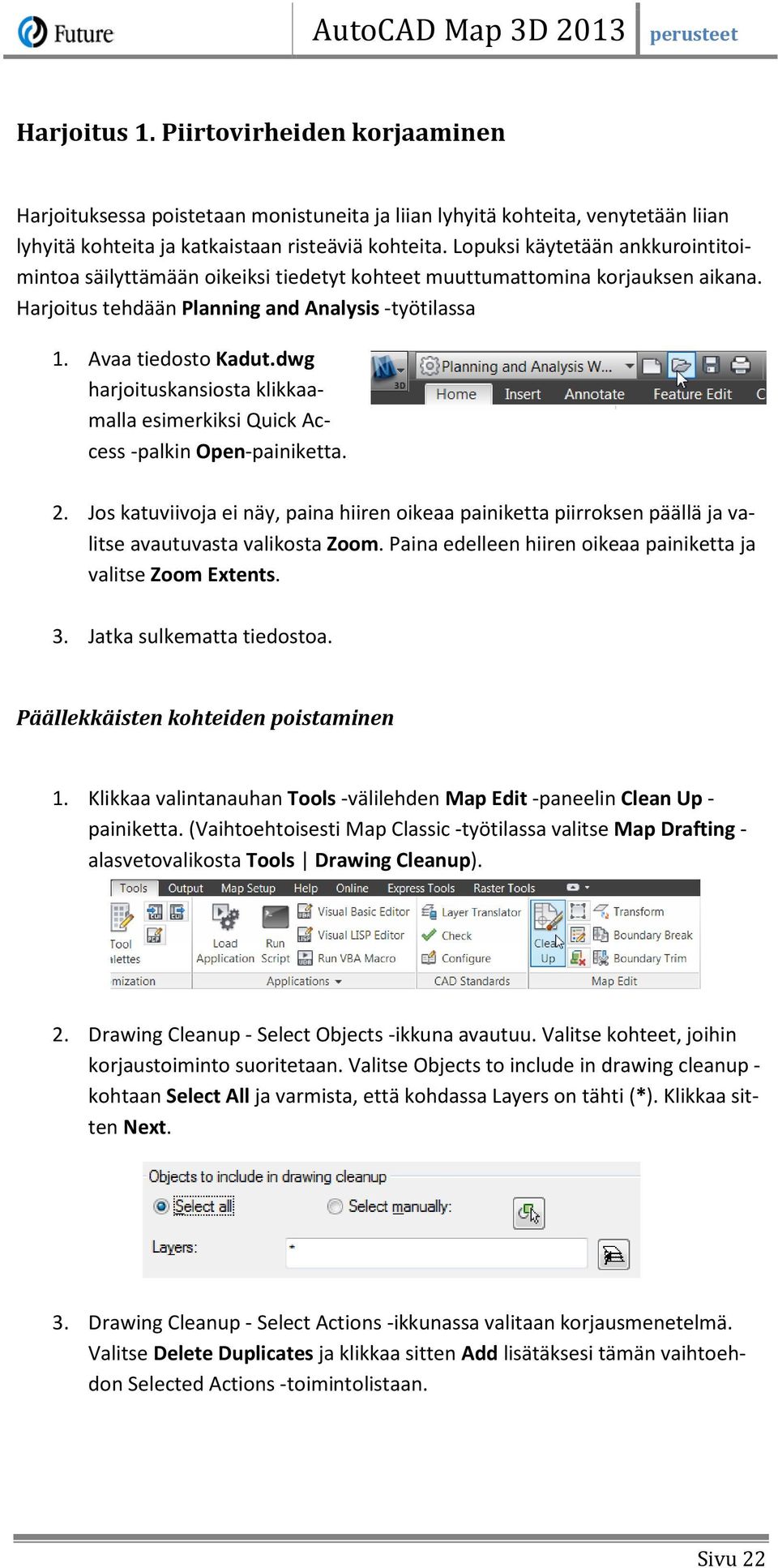 dwg harjoituskansiosta klikkaamalla esimerkiksi Quick Access -palkin Open-painiketta. 2. Jos katuviivoja ei näy, paina hiiren oikeaa painiketta piirroksen päällä ja valitse avautuvasta valikosta Zoom.