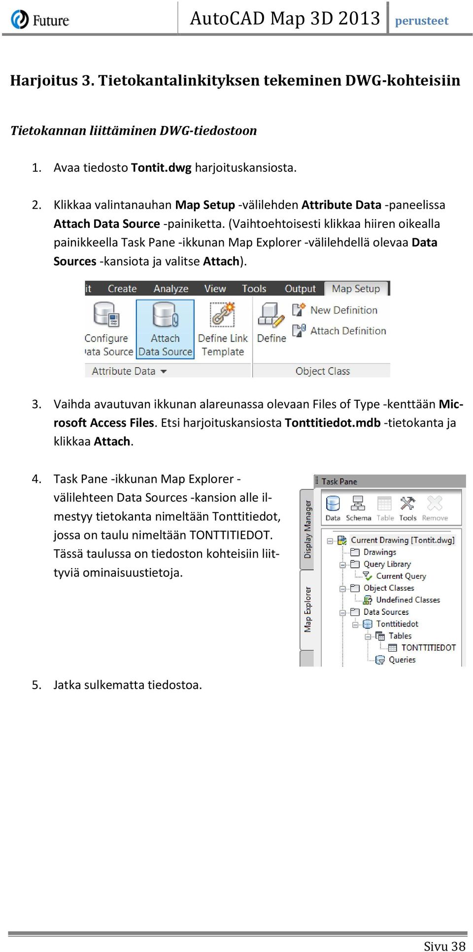 (Vaihtoehtoisesti klikkaa hiiren oikealla painikkeella Task Pane -ikkunan Map Explorer -välilehdellä olevaa Data Sources -kansiota ja valitse Attach). 3.