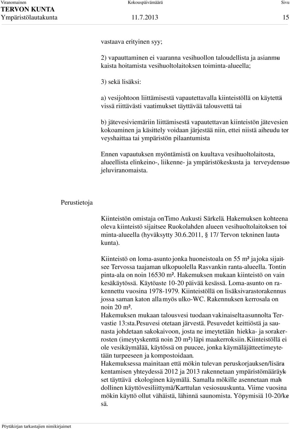 vapautettavalla kiinteistöllä on käytettävissä riittävästi vaatimukset täyttävää talousvettä tai b) jätevesiviemäriin liittämisestä vapautettavan kiinteistön jätevesien kokoaminen ja käsittely