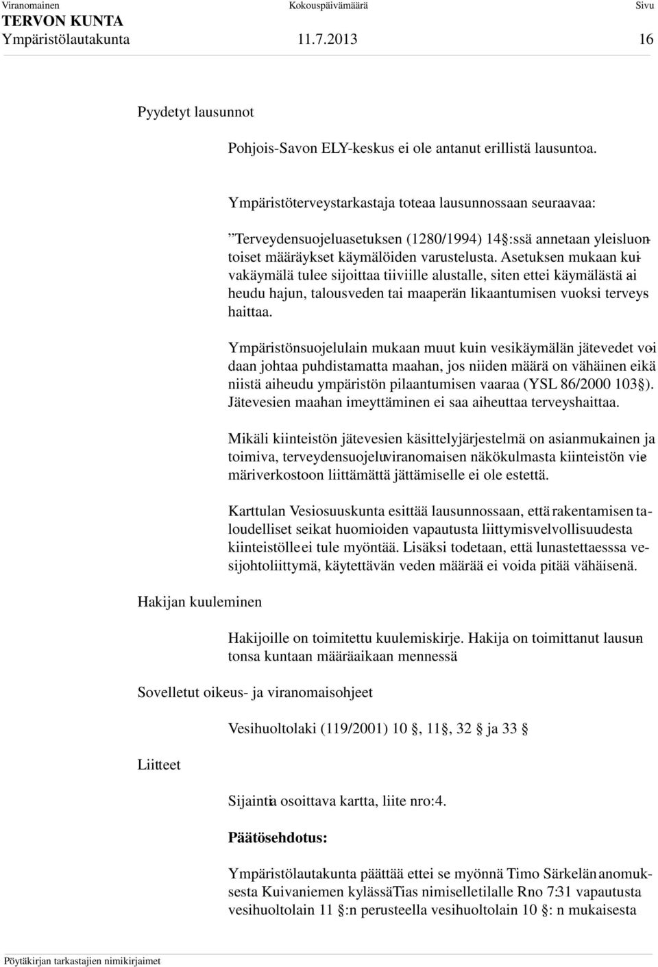 Asetuksen mukaan kuivakäymälä tulee sijoittaa tiiviille alustalle, siten ettei käymälästä ai - heudu hajun, talousveden tai maaperän likaantumisen vuoksi terveyshaittaa.