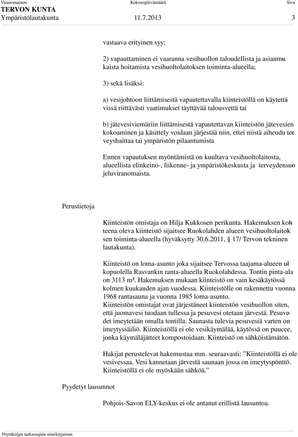 vapautettavalla kiinteistöllä on käytettävissä riittävästi vaatimukset täyttävää talousvettä tai b) jätevesiviemäriin liittämisestä vapautettavan kiinteistön jätevesien kokoaminen ja käsittely