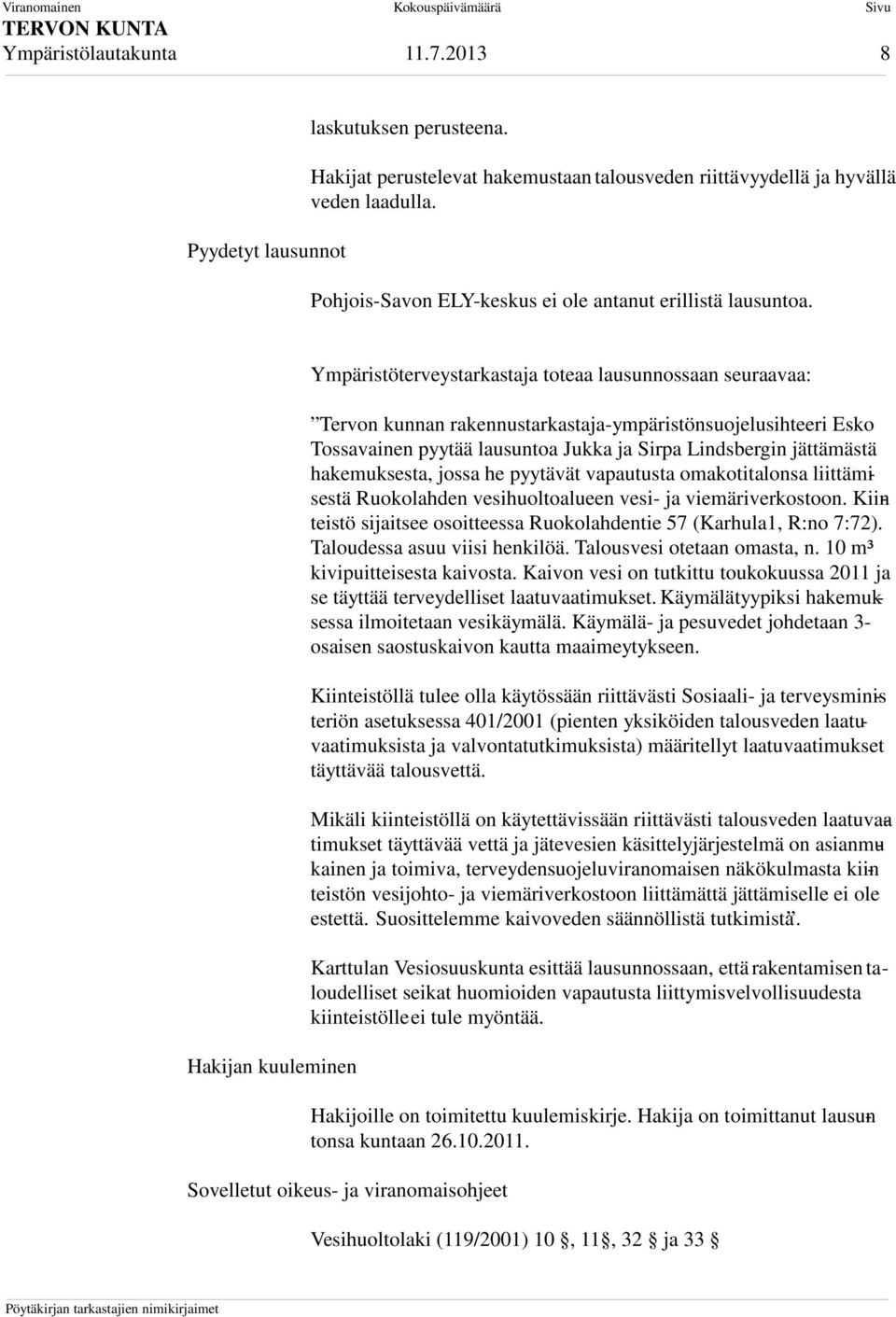 Hakijan kuuleminen Ympäristöterveystarkastaja toteaa lausunnossaan seuraavaa: Tervon kunnan rakennustarkastaja-ympäristönsuojelusihteeri Esko Tossavainen pyytää lausuntoa Jukka ja Sirpa Lindsbergin