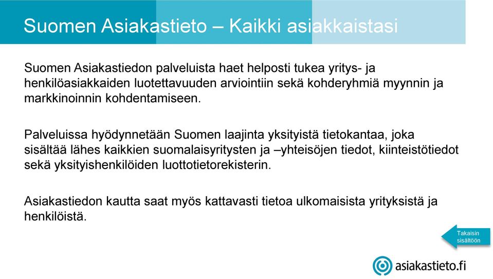 Palveluissa hyödynnetään Suomen laajinta yksityistä tietokantaa, joka sisältää lähes kaikkien suomalaisyritysten ja