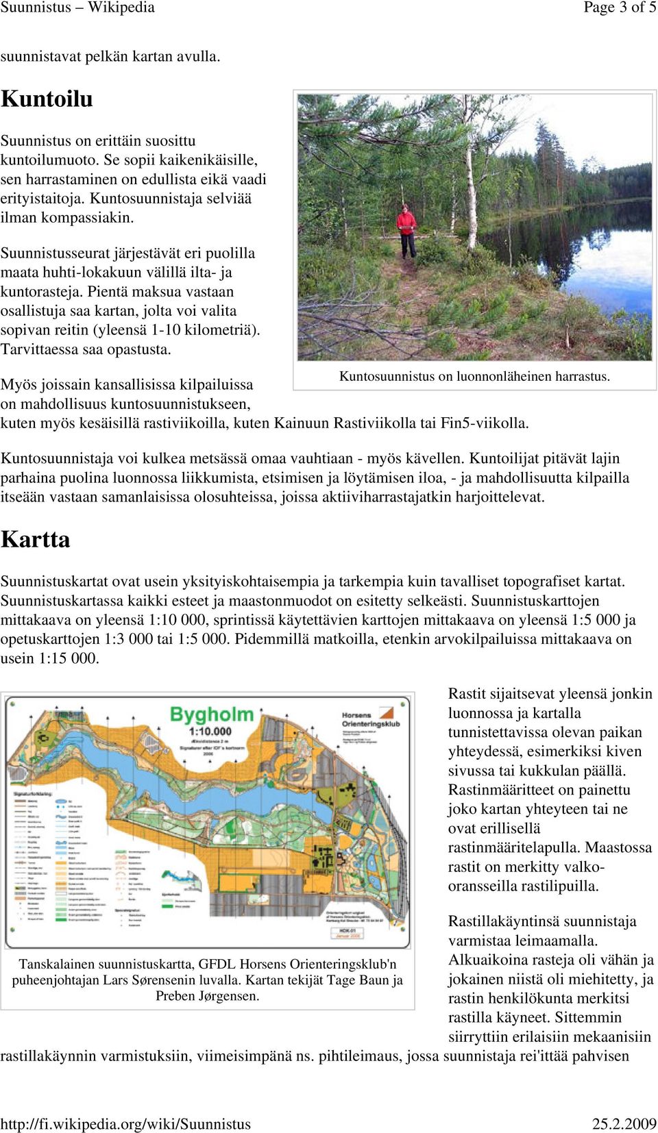 Pientä maksua vastaan osallistuja saa kartan, jolta voi valita sopivan reitin (yleensä 1-10 kilometriä). Tarvittaessa saa opastusta. Kuntosuunnistus on luonnonläheinen harrastus.