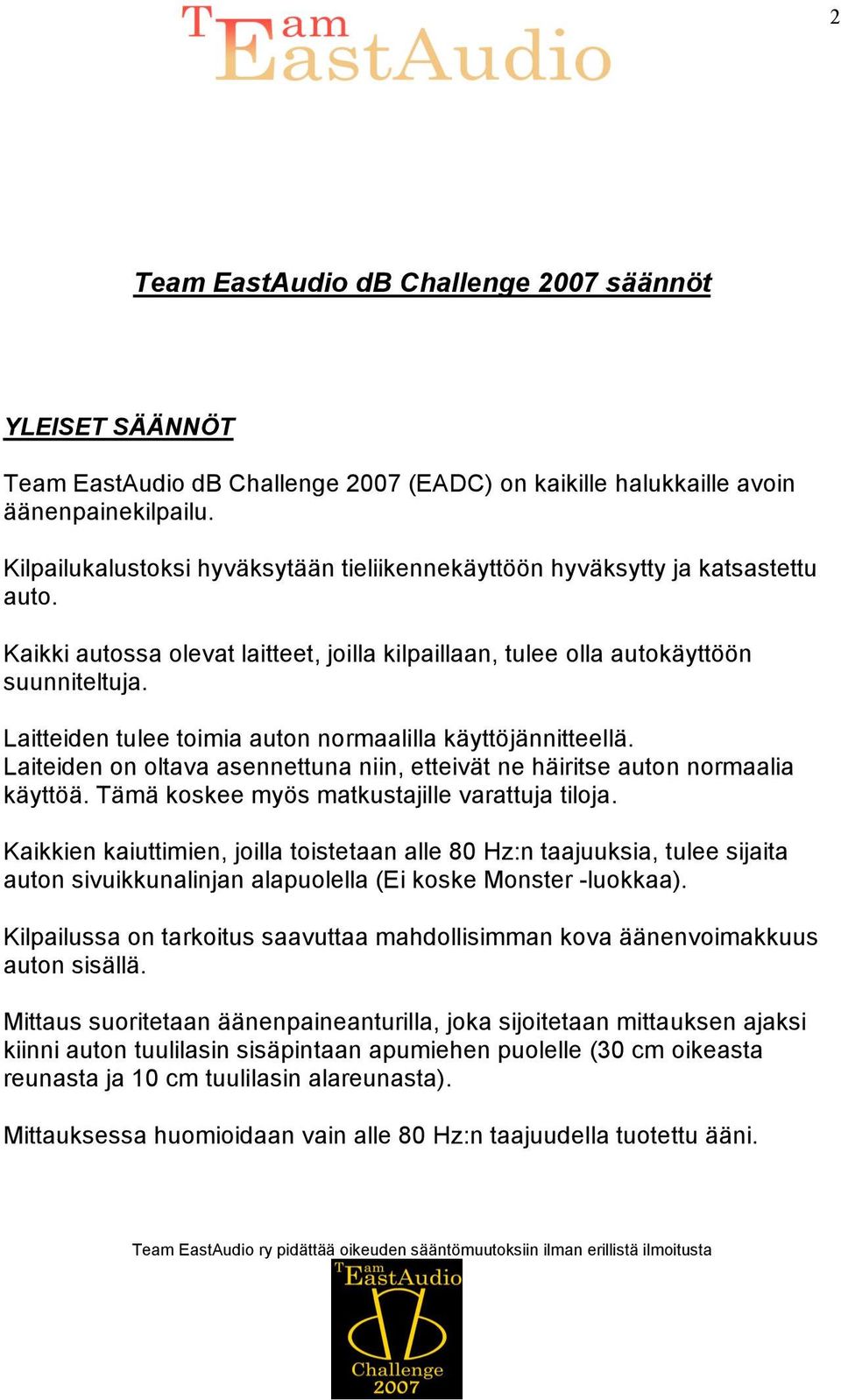 Laitteiden tulee toimia auton normaalilla käyttöjännitteellä. Laiteiden on oltava asennettuna niin, etteivät ne häiritse auton normaalia käyttöä. Tämä koskee myös matkustajille varattuja tiloja.