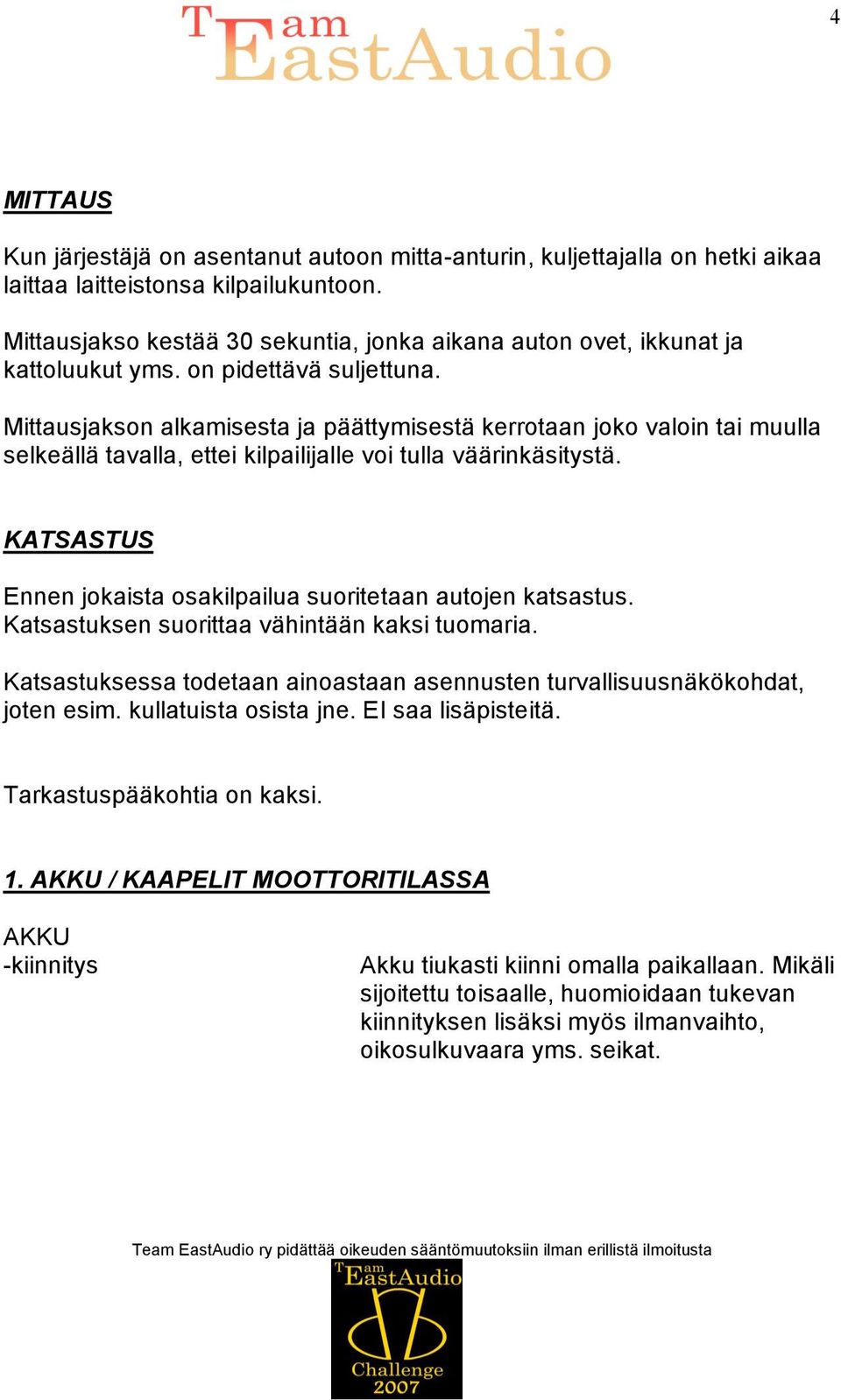 Mittausjakson alkamisesta ja päättymisestä kerrotaan joko valoin tai muulla selkeällä tavalla, ettei kilpailijalle voi tulla väärinkäsitystä.