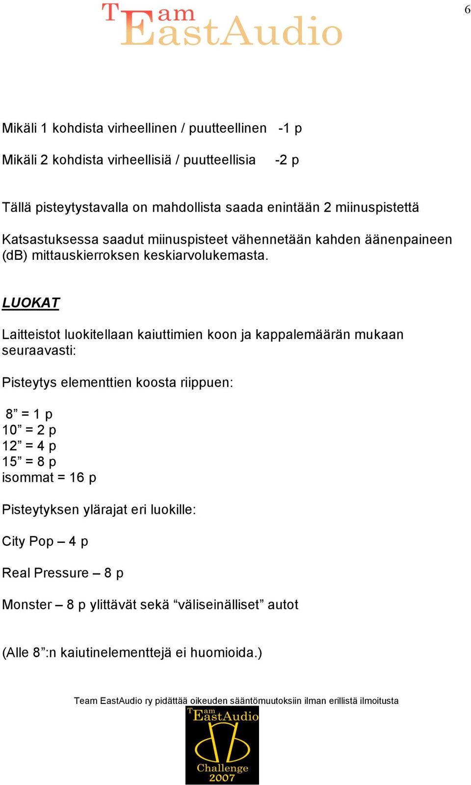 LUOKAT Laitteistot luokitellaan kaiuttimien koon ja kappalemäärän mukaan seuraavasti: Pisteytys elementtien koosta riippuen: 8 = 1 p 10 = 2 p 12 = 4 p 15 =