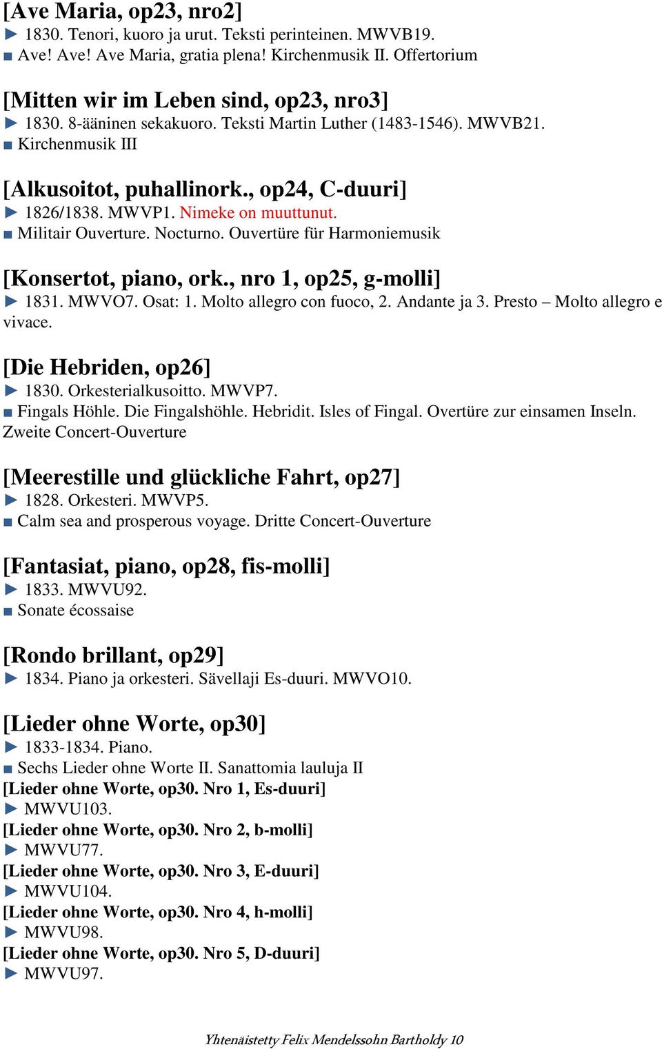 Ouvertüre für Harmoniemusik [Konsertot, piano, ork., nro 1, op25, g-molli] 1831. MWVO7. Osat: 1. Molto allegro con fuoco, 2. Andante ja 3. Presto Molto allegro e vivace. [Die Hebriden, op26] 1830.