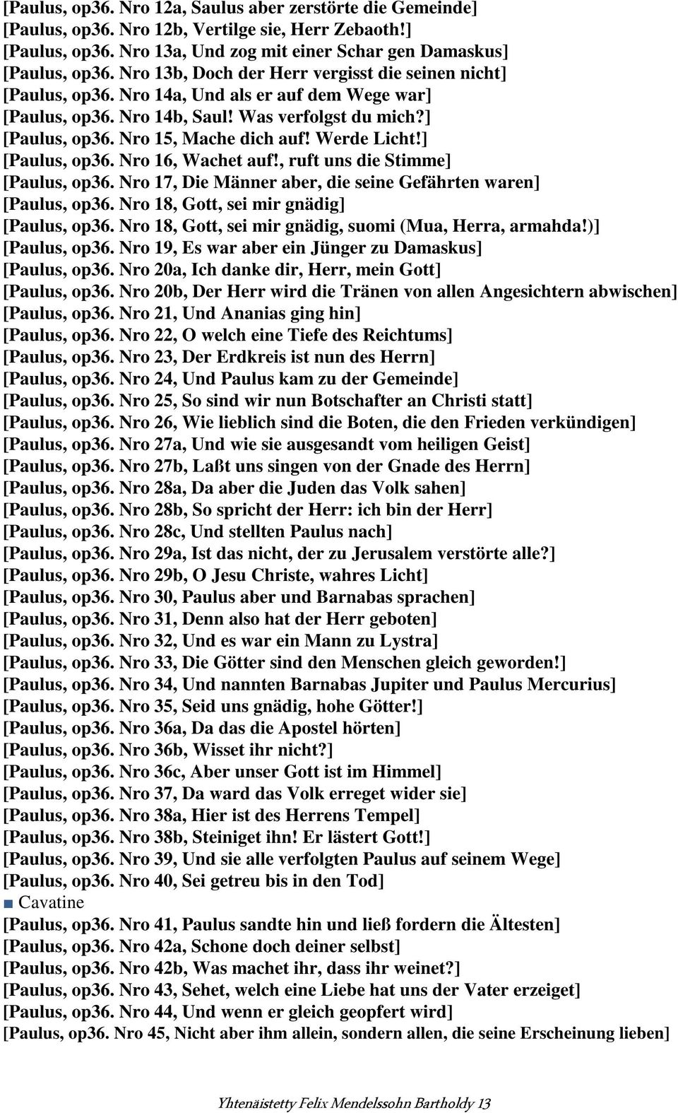 Werde Licht!] [Paulus, op36. Nro 16, Wachet auf!, ruft uns die Stimme] [Paulus, op36. Nro 17, Die Männer aber, die seine Gefährten waren] [Paulus, op36. Nro 18, Gott, sei mir gnädig] [Paulus, op36.