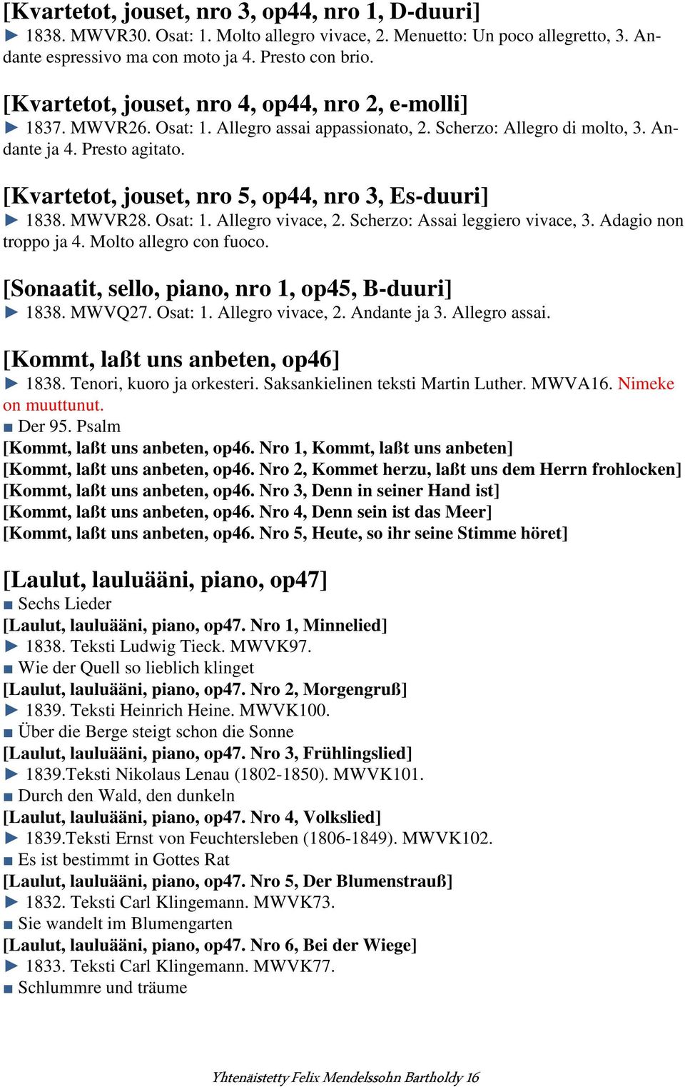 [Kvartetot, jouset, nro 5, op44, nro 3, Es-duuri] 1838. MWVR28. Osat: 1. Allegro vivace, 2. Scherzo: Assai leggiero vivace, 3. Adagio non troppo ja 4. Molto allegro con fuoco.