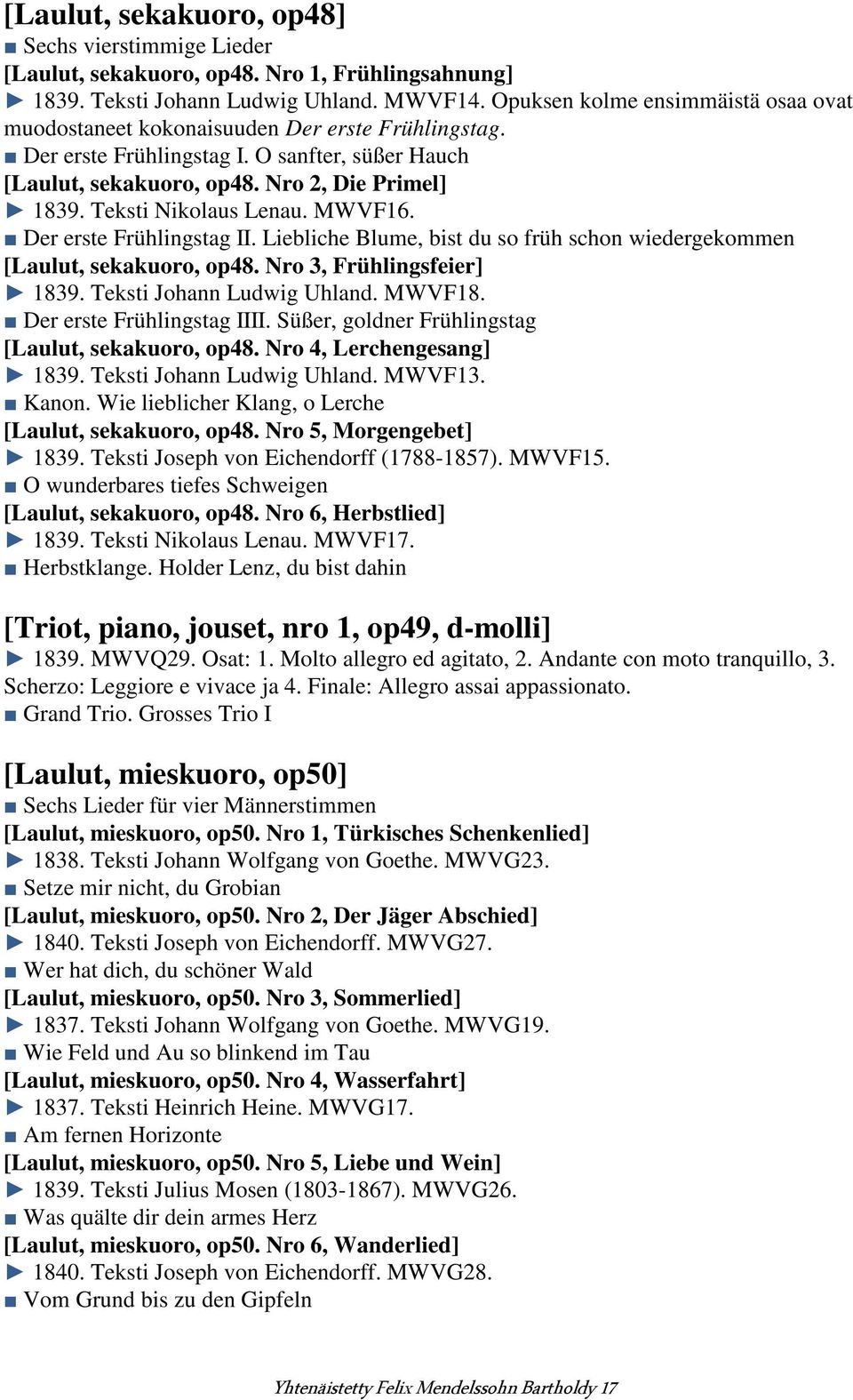 Teksti Nikolaus Lenau. MWVF16. Der erste Frühlingstag II. Liebliche Blume, bist du so früh schon wiedergekommen [Laulut, sekakuoro, op48. Nro 3, Frühlingsfeier] 1839. Teksti Johann Ludwig Uhland.