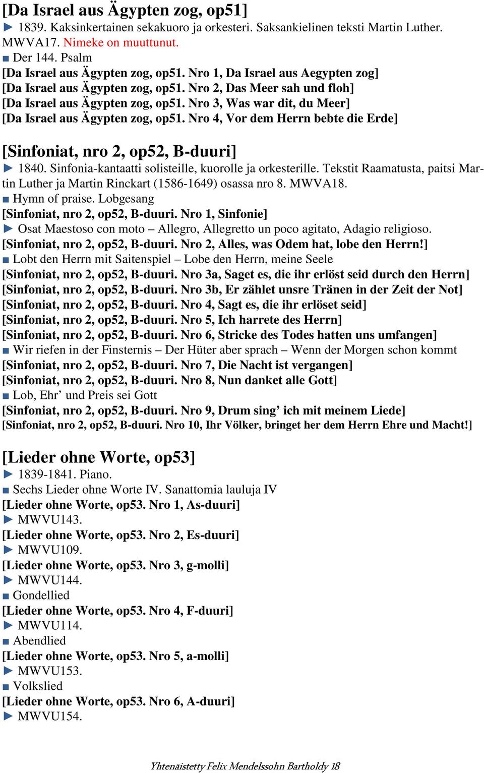 Nro 4, Vor dem Herrn bebte die Erde] [Sinfoniat, nro 2, op52, B-duuri] 1840. Sinfonia-kantaatti solisteille, kuorolle ja orkesterille.