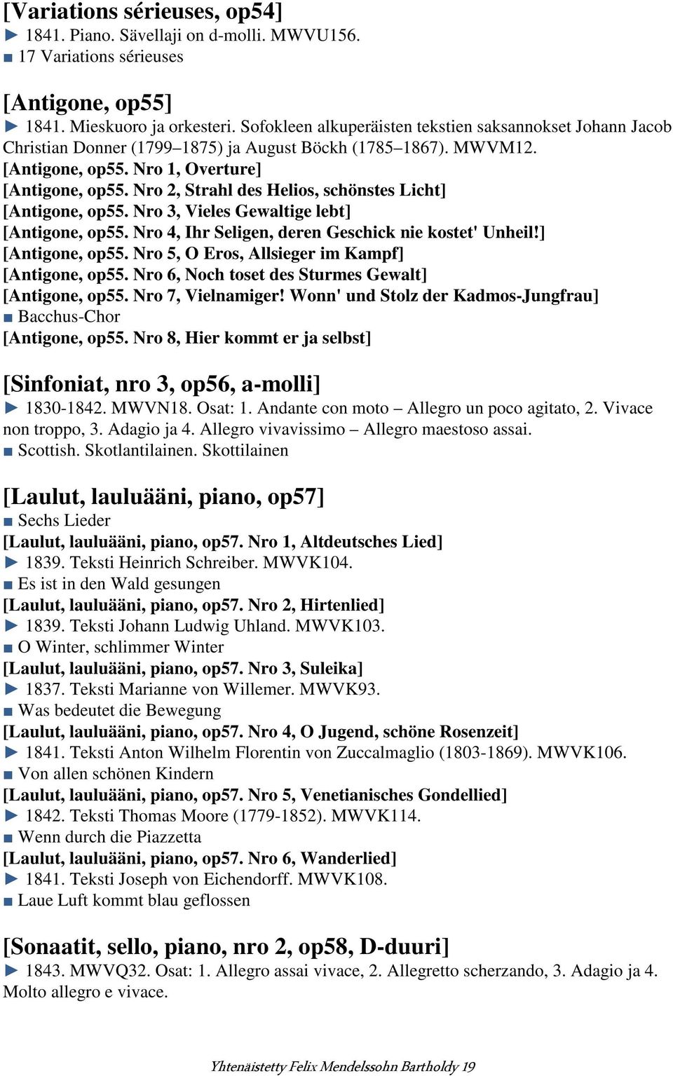 Nro 2, Strahl des Helios, schönstes Licht] [Antigone, op55. Nro 3, Vieles Gewaltige lebt] [Antigone, op55. Nro 4, Ihr Seligen, deren Geschick nie kostet' Unheil!] [Antigone, op55. Nro 5, O Eros, Allsieger im Kampf] [Antigone, op55.