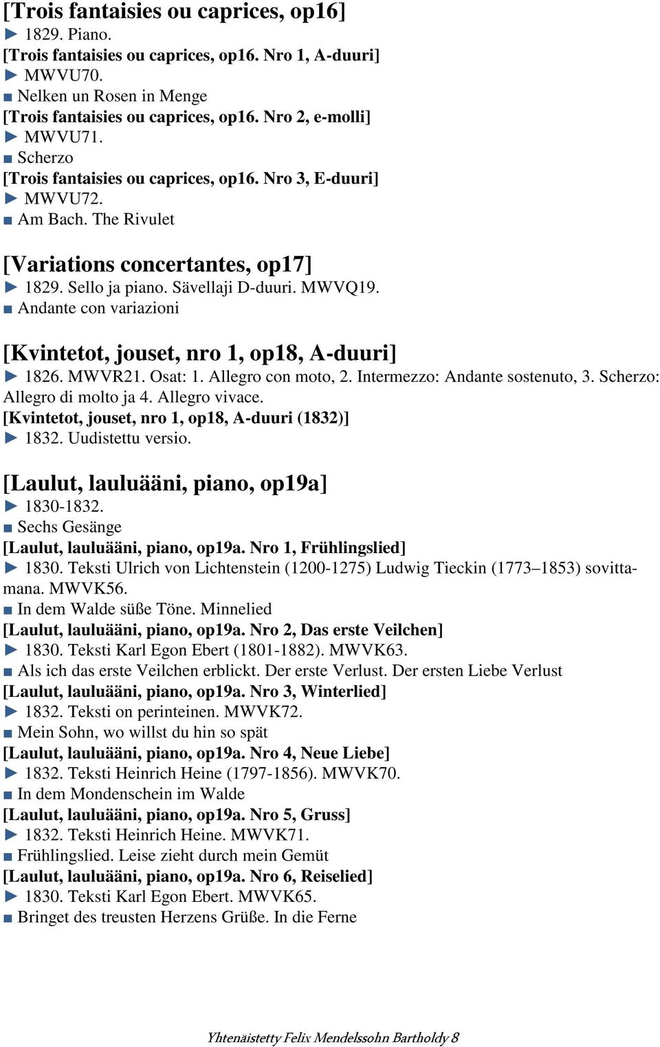 Andante con variazioni [Kvintetot, jouset, nro 1, op18, A-duuri] 1826. MWVR21. Osat: 1. Allegro con moto, 2. Intermezzo: Andante sostenuto, 3. Scherzo: Allegro di molto ja 4. Allegro vivace.