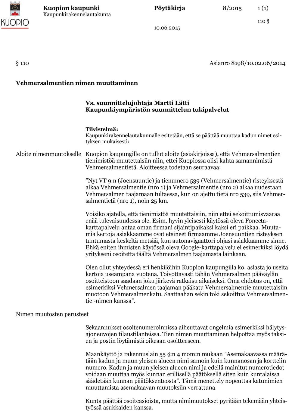 nimenmuutokselle Kuopion kaupungille on tullut aloite (asiakirjoissa), että Vehmersalmentien tienimistöä muutettaisiin niin, ettei Kuopiossa olisi kahta samannimistä Vehmersalmentietä.