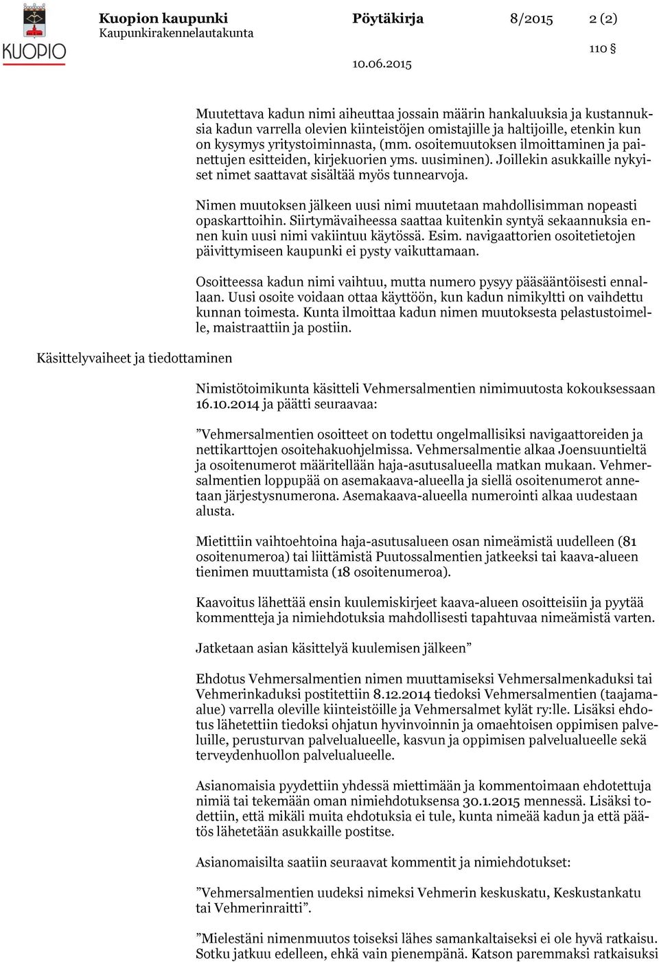 Joillekin asukkaille nykyiset nimet saattavat sisältää myös tunnearvoja. Nimen muutoksen jälkeen uusi nimi muutetaan mahdollisimman nopeasti opaskarttoihin.