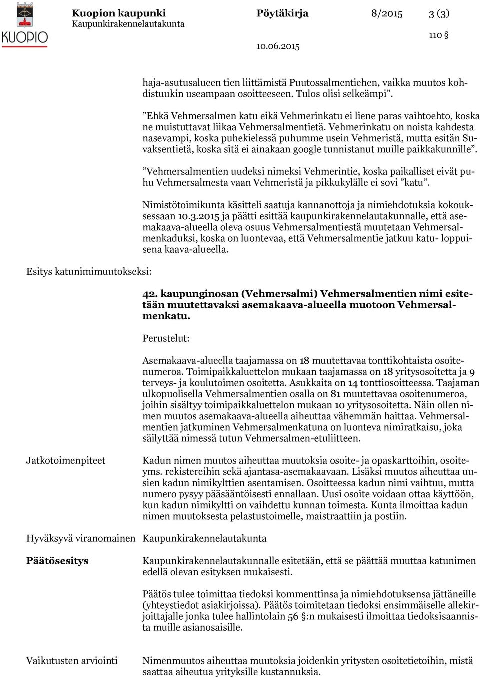 Vehmerinkatu on noista kahdesta nasevampi, koska puhekielessä puhumme usein Vehmeristä, mutta esitän Suvaksentietä, koska sitä ei ainakaan google tunnistanut muille paikkakunnille.