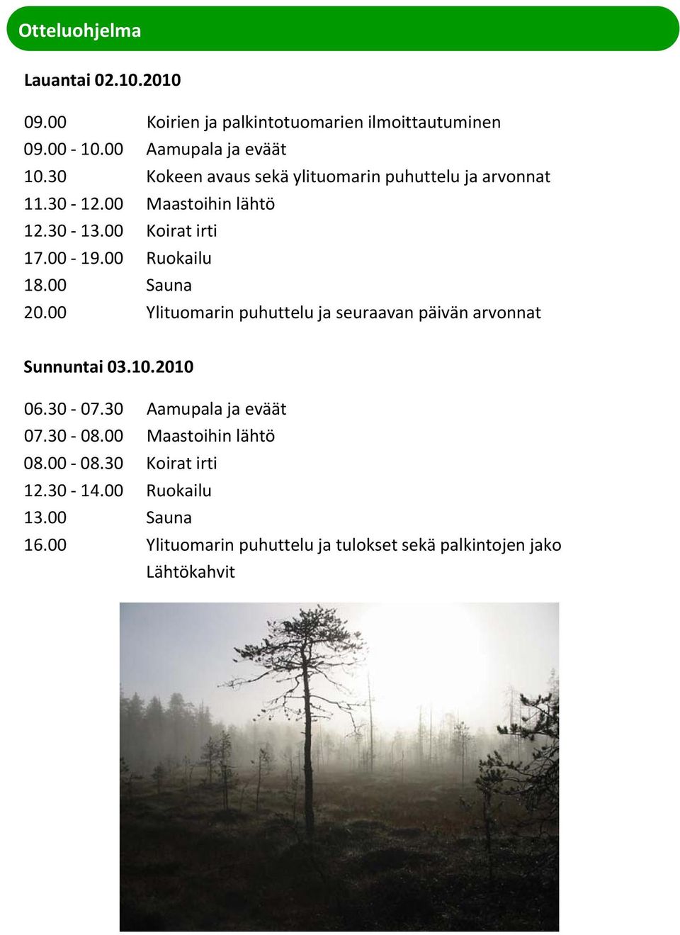 00 Sauna 20.00 Ylituomarin puhuttelu ja seuraavan päivän arvonnat Sunnuntai 03.10.2010 06.30 07.30 Aamupala ja eväät 07.30 08.