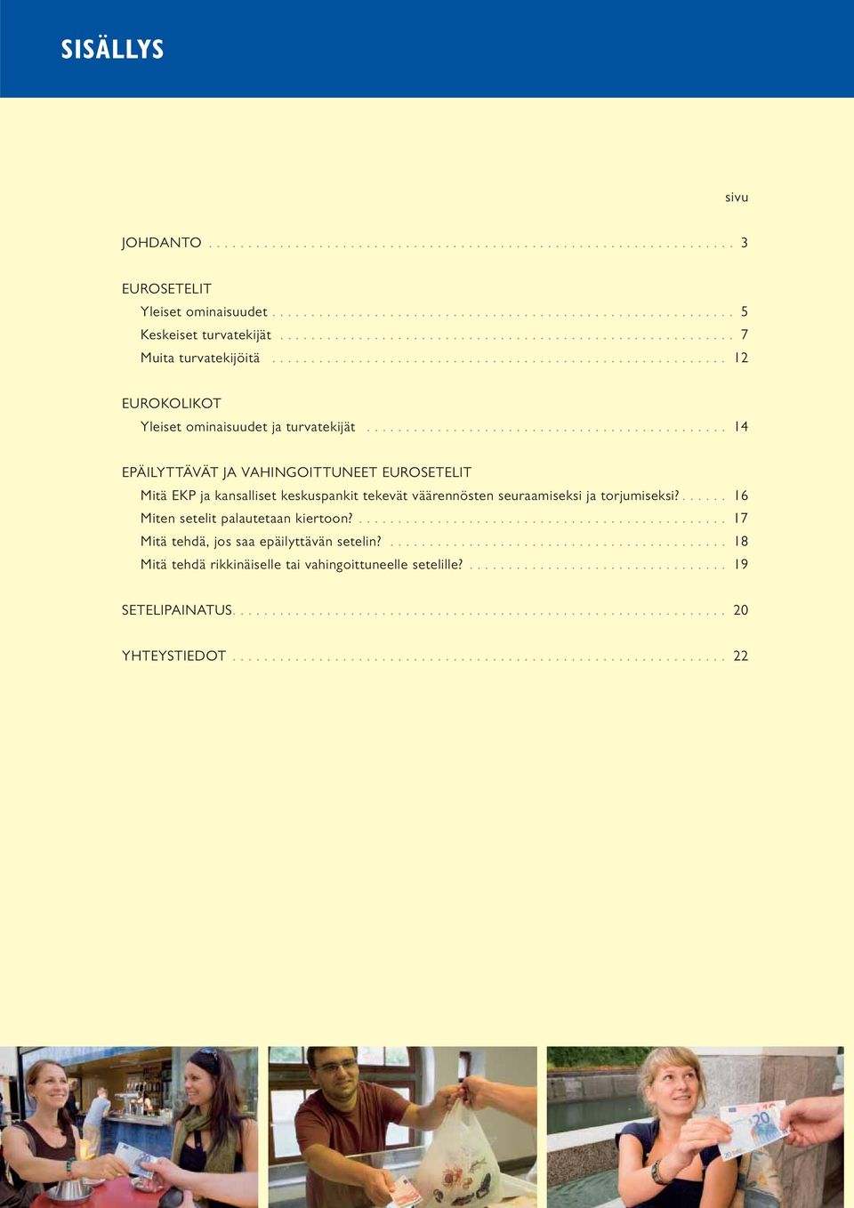 ............................................. 14 EPÄILYTTÄVÄT JA VAHINGOITTUNEET EUROSETELIT Mitä EKP ja kansalliset keskuspankit tekevät väärennösten seuraamiseksi ja torjumiseksi?