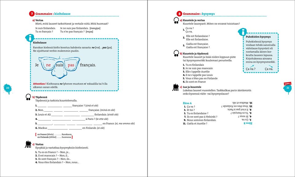 b) Täydennä Täydennä ja tarkista kuuntelemalla. [ en France [ɑ fʀɑ s]... Ranskassa en Finlande [ɑ fɛ lɑ d]... Suomessa ] l 8 Grammaire : kysymys a) Kuuntele ja vertaa Kuuntele lauseparit.