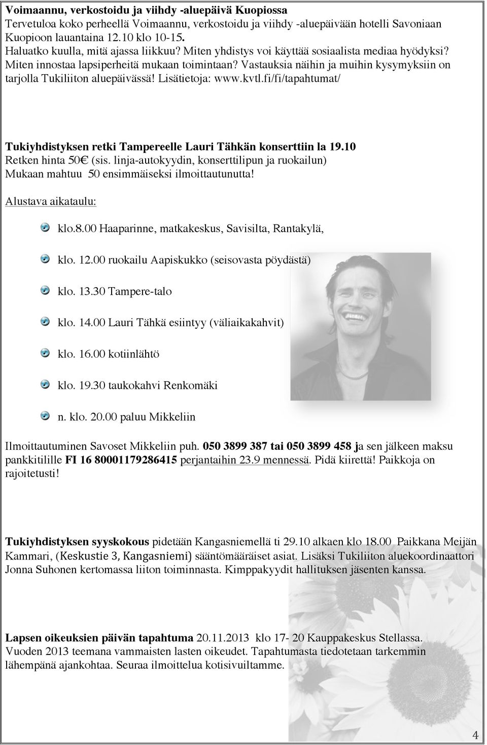 Vastauksia näihin ja muihin kysymyksiin on tarjolla Tukiliiton aluepäivässä! Lisätietoja: www.kvtl.fi/fi/tapahtumat/ Tukiyhdistyksen retki Tampereelle Lauri Tähkän konserttiin la 19.