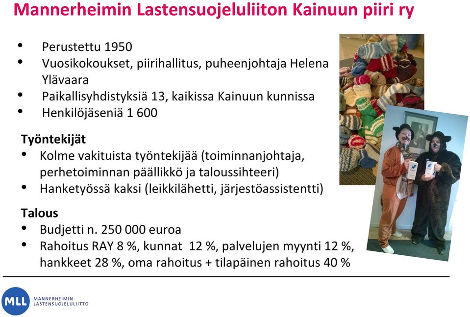 (toiminnanjohtaja, perhetoiminnan päällikkö ja taloussihteeri) Hanketyössä kaksi (leikkilähetti, järjestöassistentti) Talous