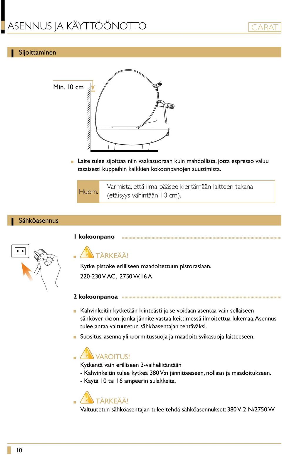 220-230 V AC, 2750 W,16 A 2 kokoonpanoa Kahvinkeitin kytketään kiinteästi ja se voidaan asentaa vain sellaiseen sähköverkkoon, jonka jännite vastaa keittimessä ilmoitettua lukemaa.