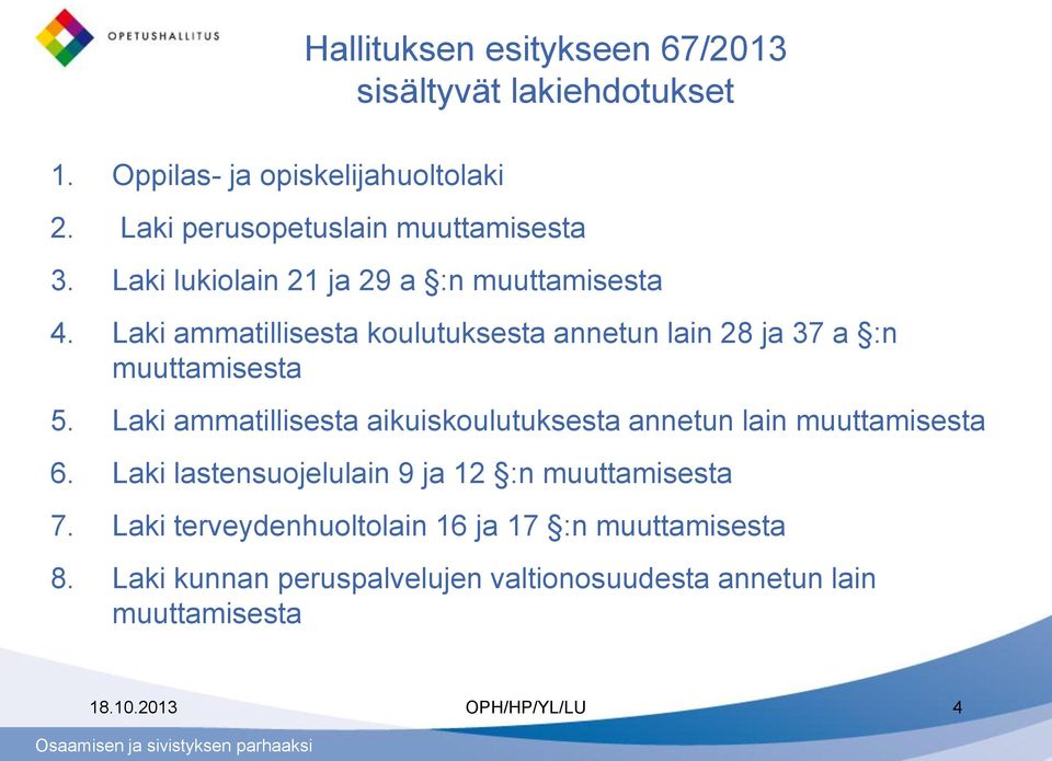 Laki ammatillisesta aikuiskoulutuksesta annetun lain muuttamisesta 6. Laki lastensuojelulain 9 ja 12 :n muuttamisesta 7.
