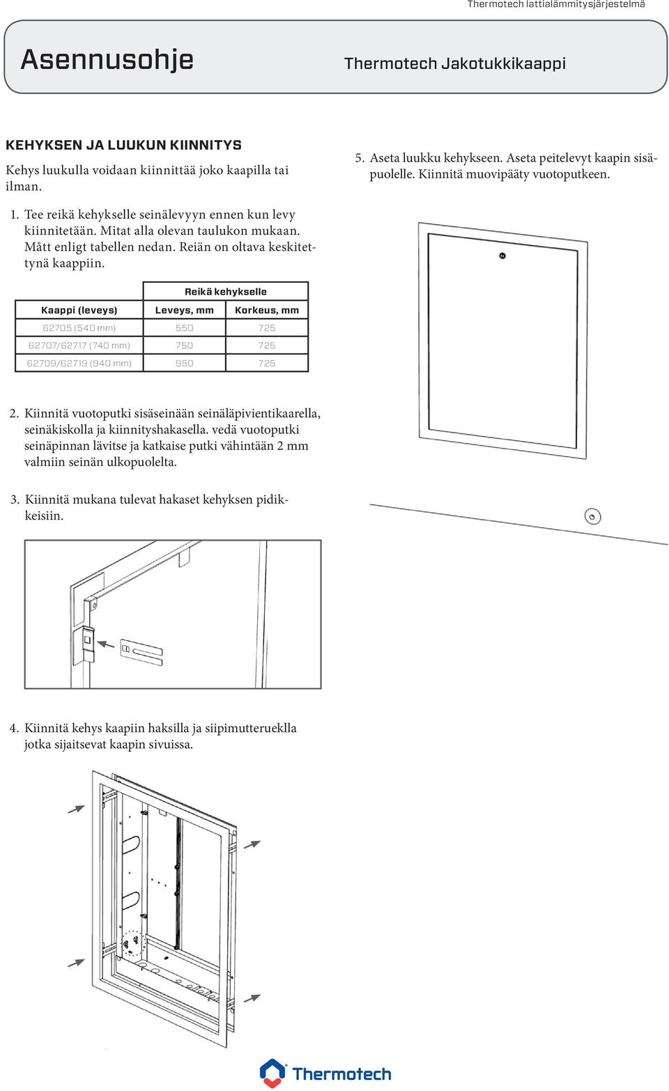 Reikä kehykselle Kaappi (leveys) Leveys, mm Korkeus, mm 62705 (540 mm) 550 725 62707/62717 (740 mm) 750 725 62709/62719 (940 mm) 950 725 2.