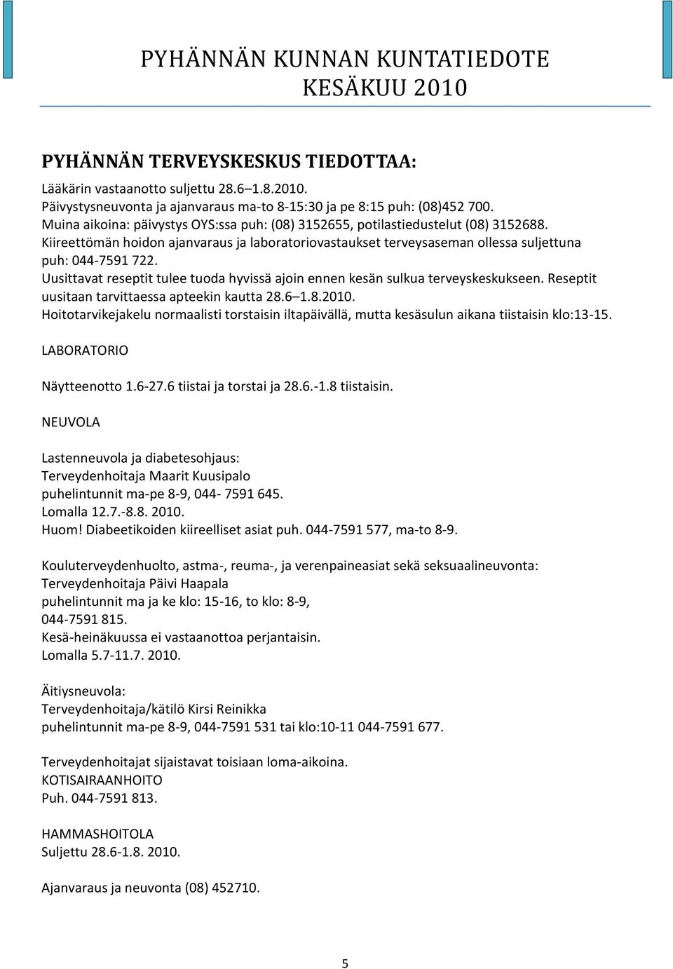 Uusittavat reseptit tulee tuoda hyvissä ajoin ennen kesän sulkua terveyskeskukseen. Reseptit uusitaan tarvittaessa apteekin kautta 28.6 1.8.2010.